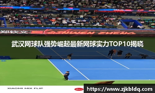 武汉网球队强势崛起最新网球实力TOP10揭晓