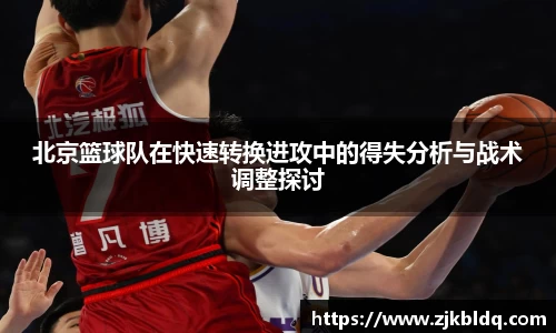 北京篮球队在快速转换进攻中的得失分析与战术调整探讨