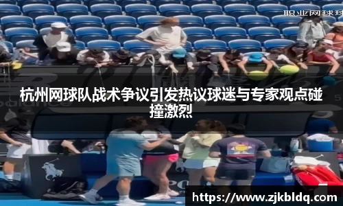 杭州网球队战术争议引发热议球迷与专家观点碰撞激烈
