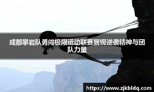 成都攀岩队勇闯极限运动联赛展现逆袭精神与团队力量